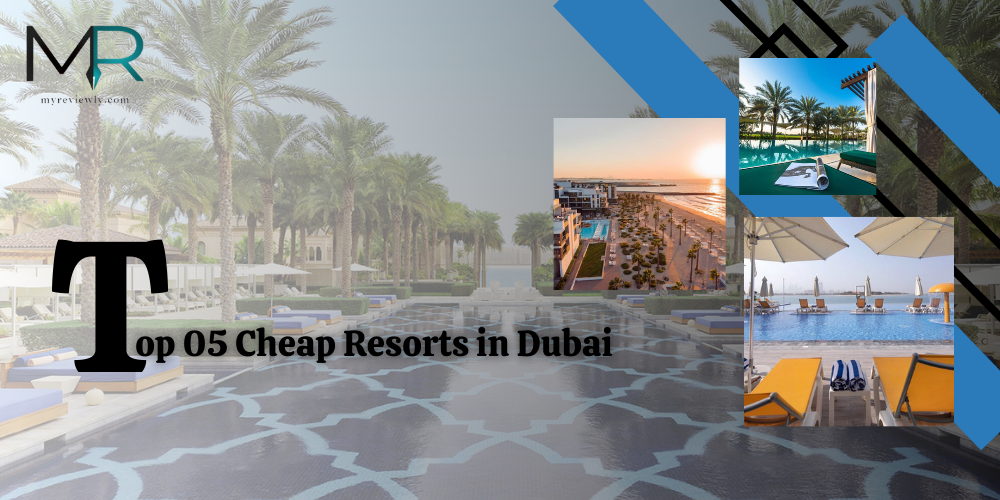 Top 5 Cheap Resorts in Dubai - MyReviewly.com